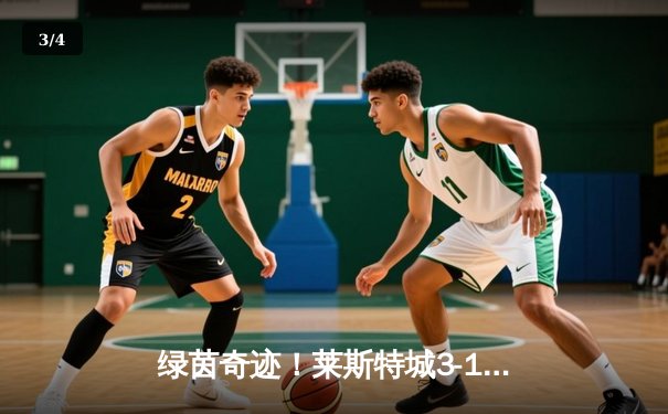 绿茵奇迹！莱斯特城3-1逆转胜曼城，瓦尔迪双响炮闪耀伊蒂哈德 - 3