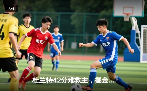杜兰特42分难救主，掘金加时险胜太阳，系列赛2-0领先 - 3