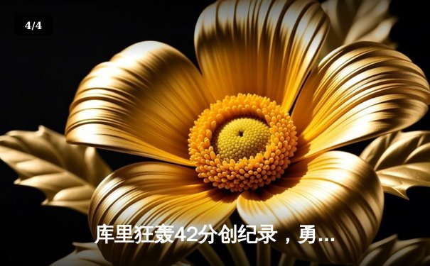 库里狂轰42分创纪录，勇士加时险胜凯尔特人，总决赛悬念再起 - 4